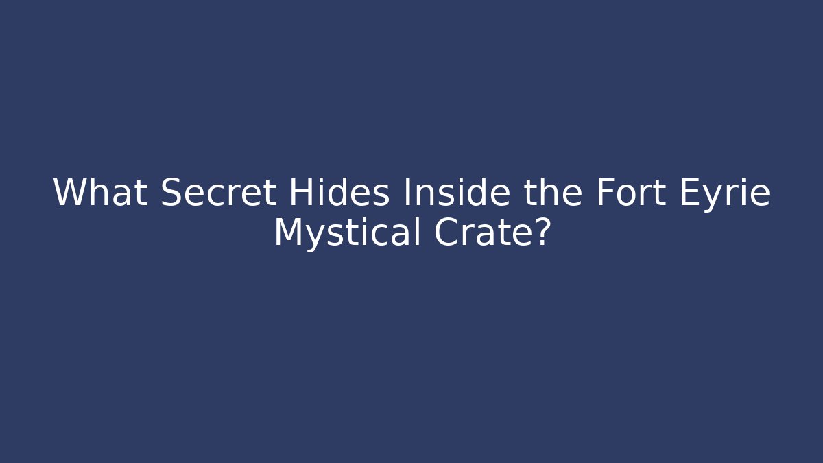 What Secret Hides Inside the Fort Eyrie Mystical Crate?