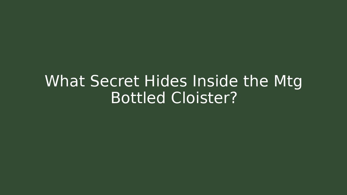 What Secret Hides Inside the Mtg Bottled Cloister?