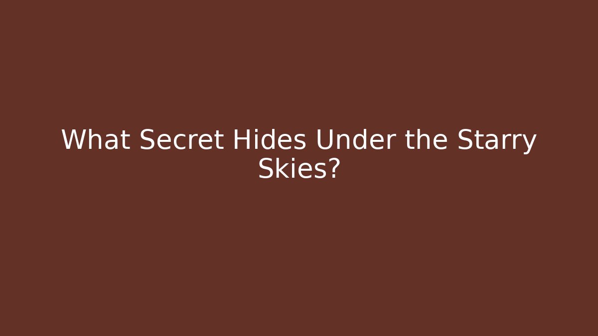 What Secret Hides Under the Starry Skies?