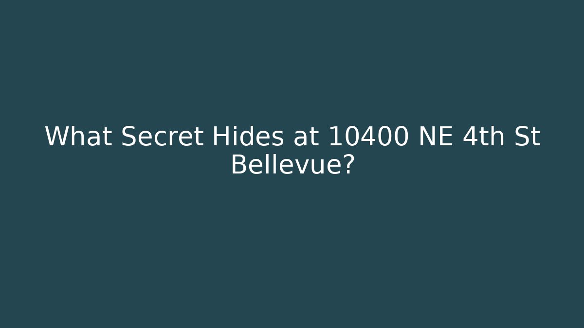 What Secret Hides at 10400 NE 4th St Bellevue?