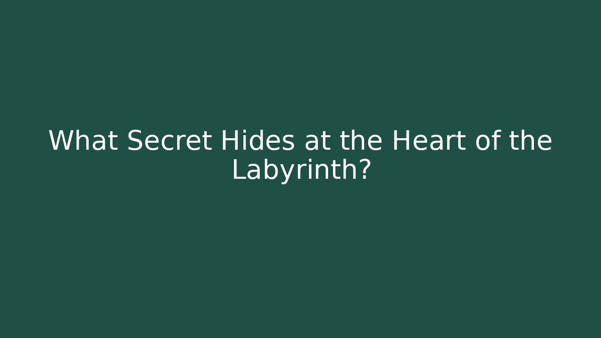 What Secret Hides at the Heart of the Labyrinth?