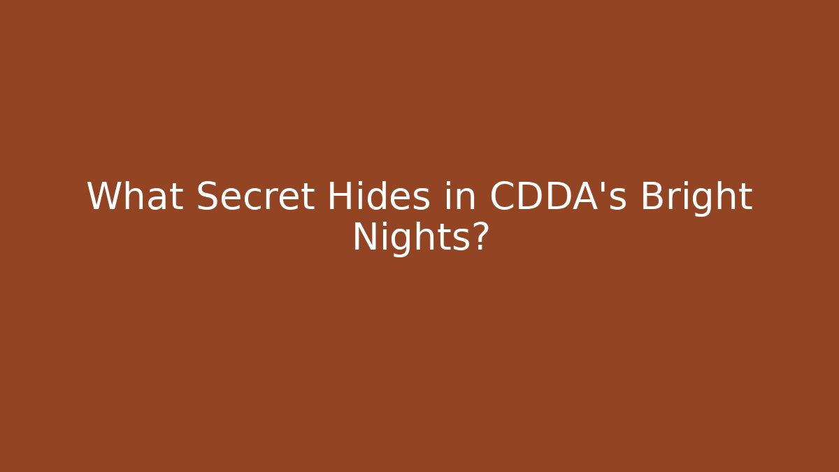 What Secret Hides in CDDA's Bright Nights?