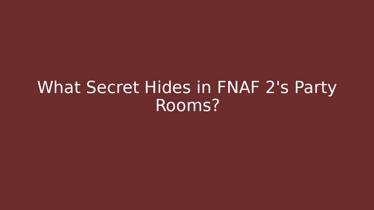 What Secret Hides in FNAF 2's Party Rooms?