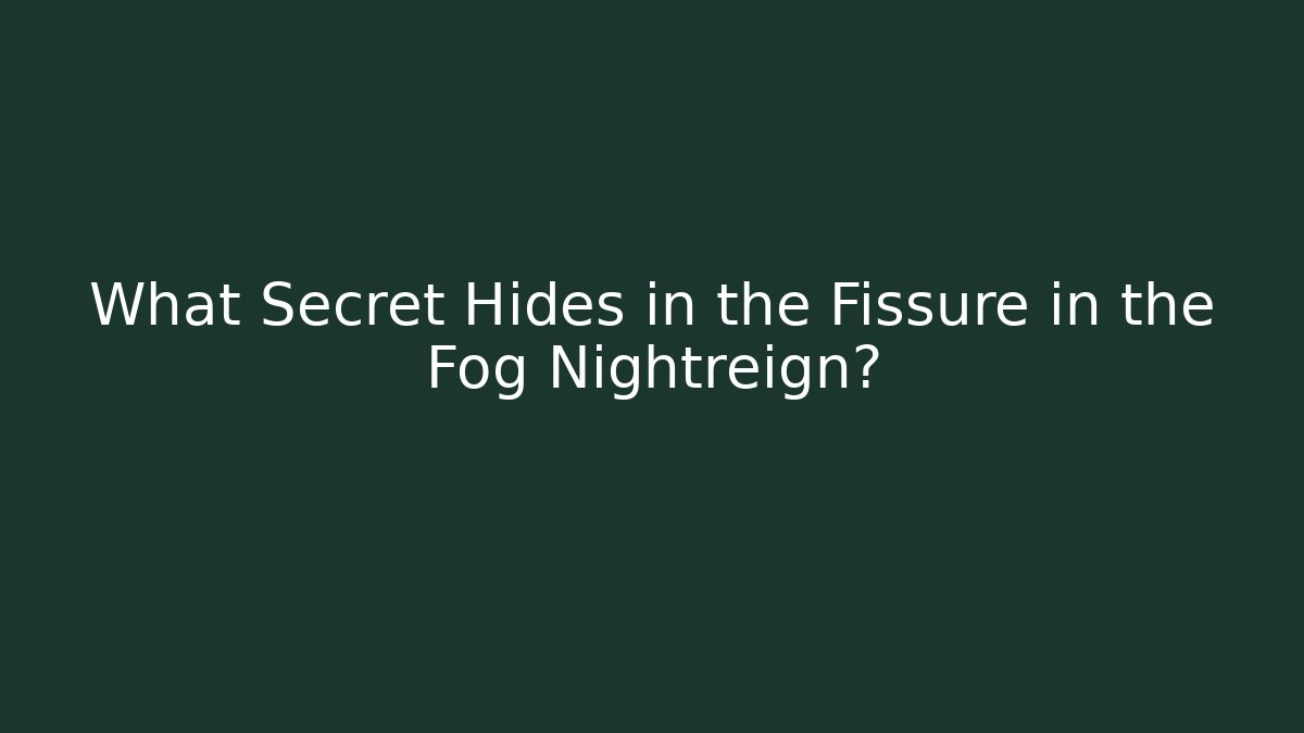 What Secret Hides in the Fissure in the Fog Nightreign?