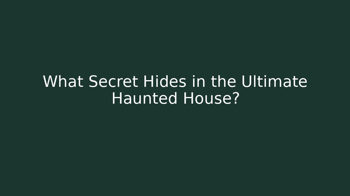 What Secret Hides in the Ultimate Haunted House?