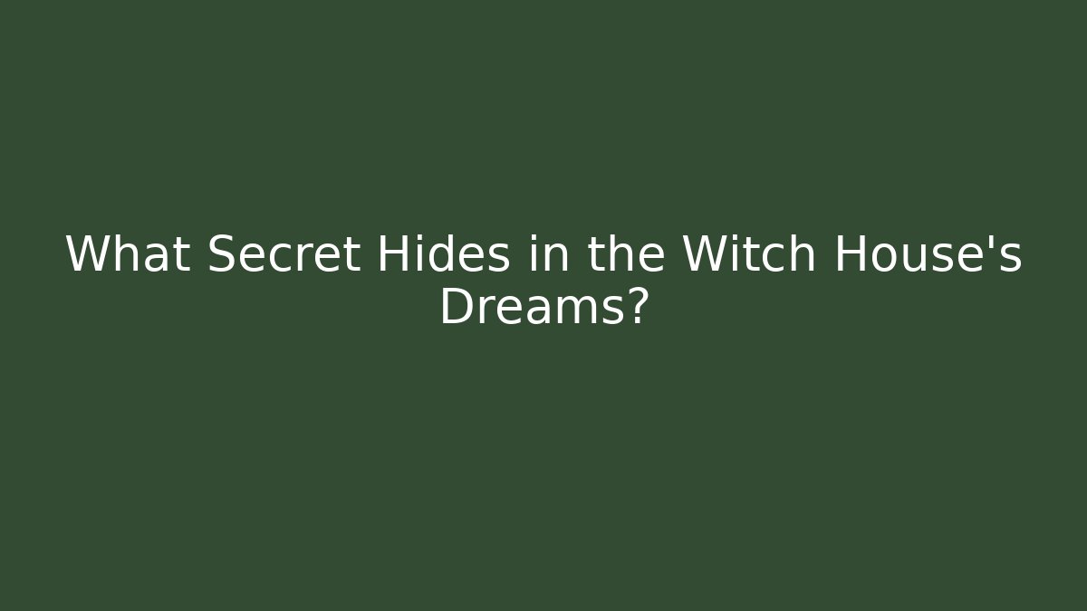 What Secret Hides in the Witch House's Dreams?