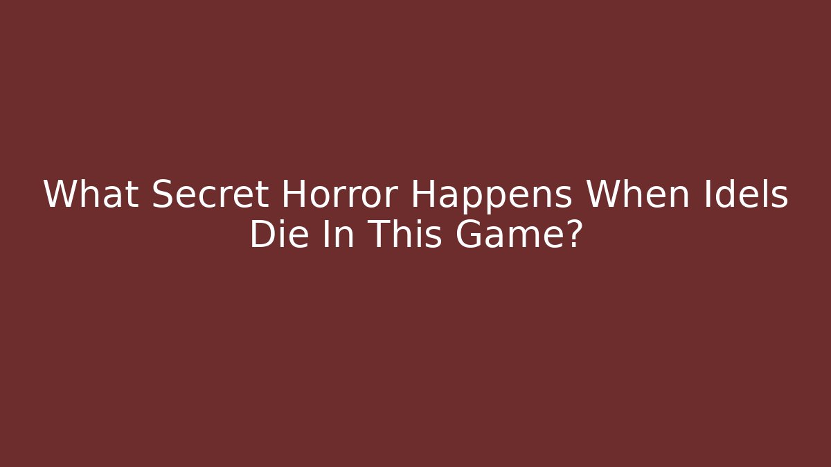 What Secret Horror Happens When Idels Die In This Game?