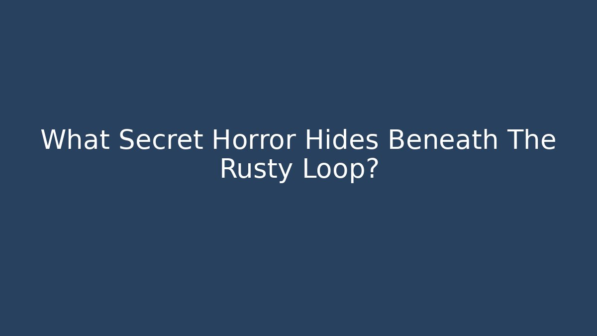 What Secret Horror Hides Beneath The Rusty Loop?