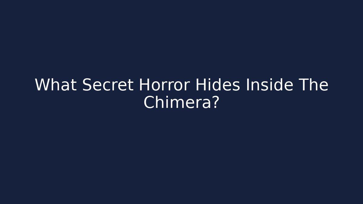 What Secret Horror Hides Inside The Chimera?