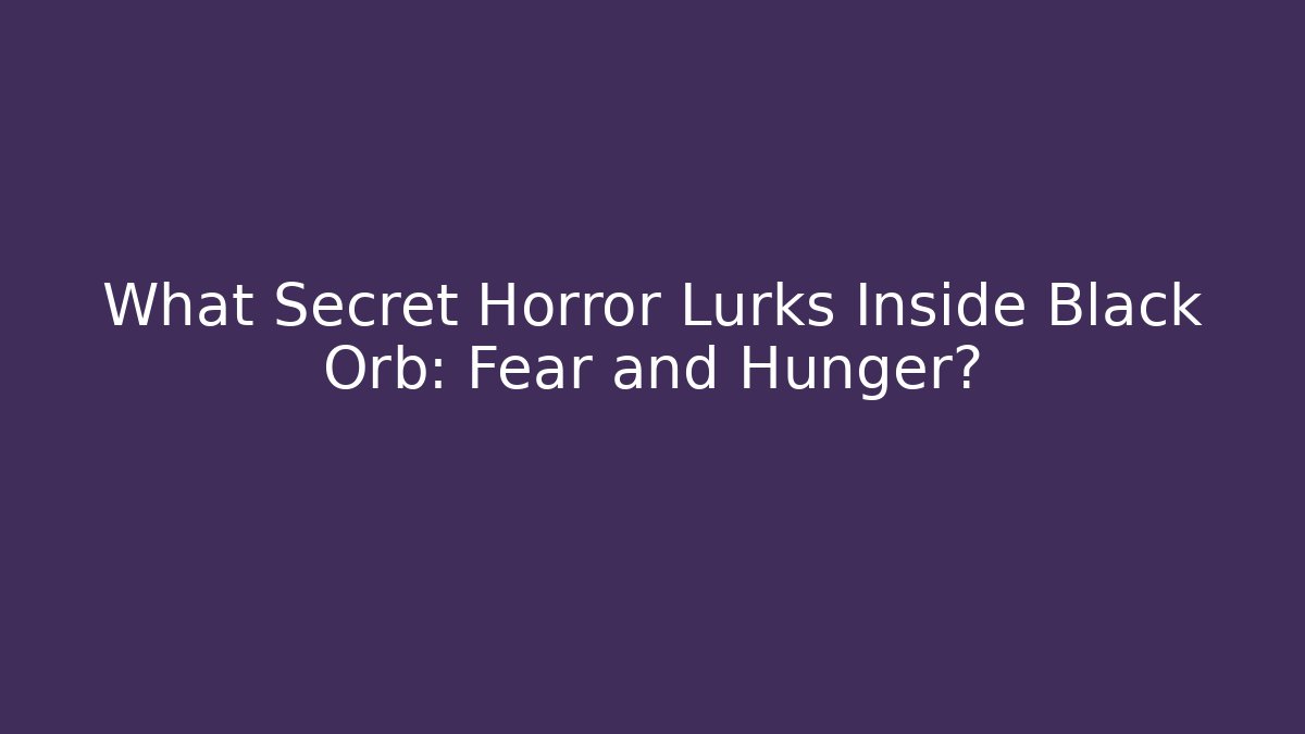 What Secret Horror Lurks Inside Black Orb: Fear and Hunger?
