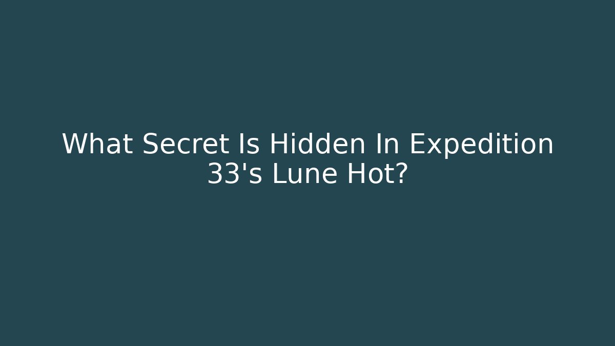 What Secret Is Hidden In Expedition 33's Lune Hot? - Boomer Naturals