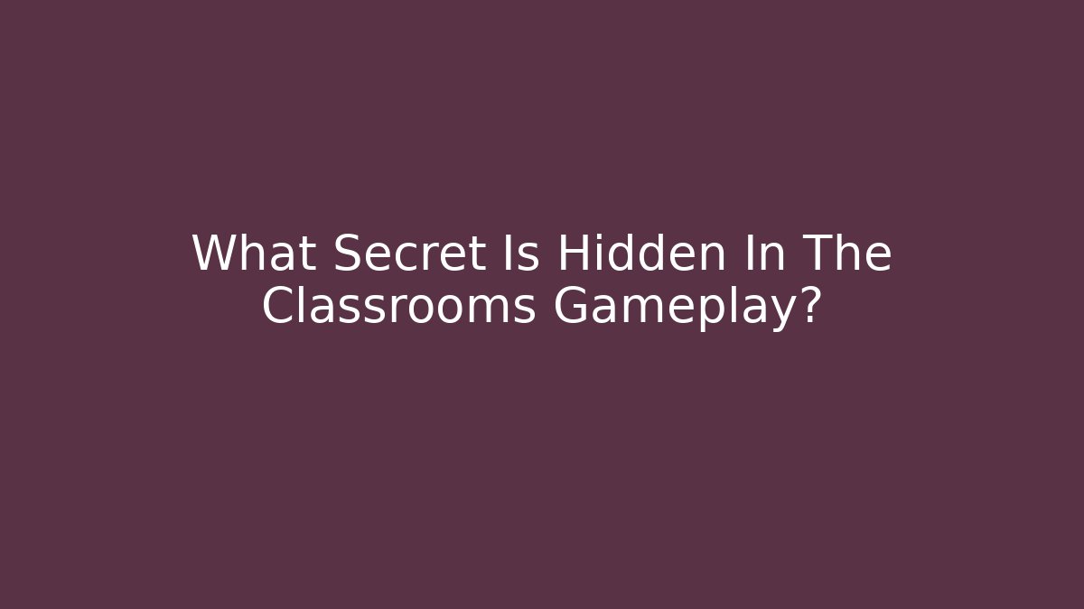 What Secret Is Hidden In The Classrooms Gameplay? - Boomer Naturals