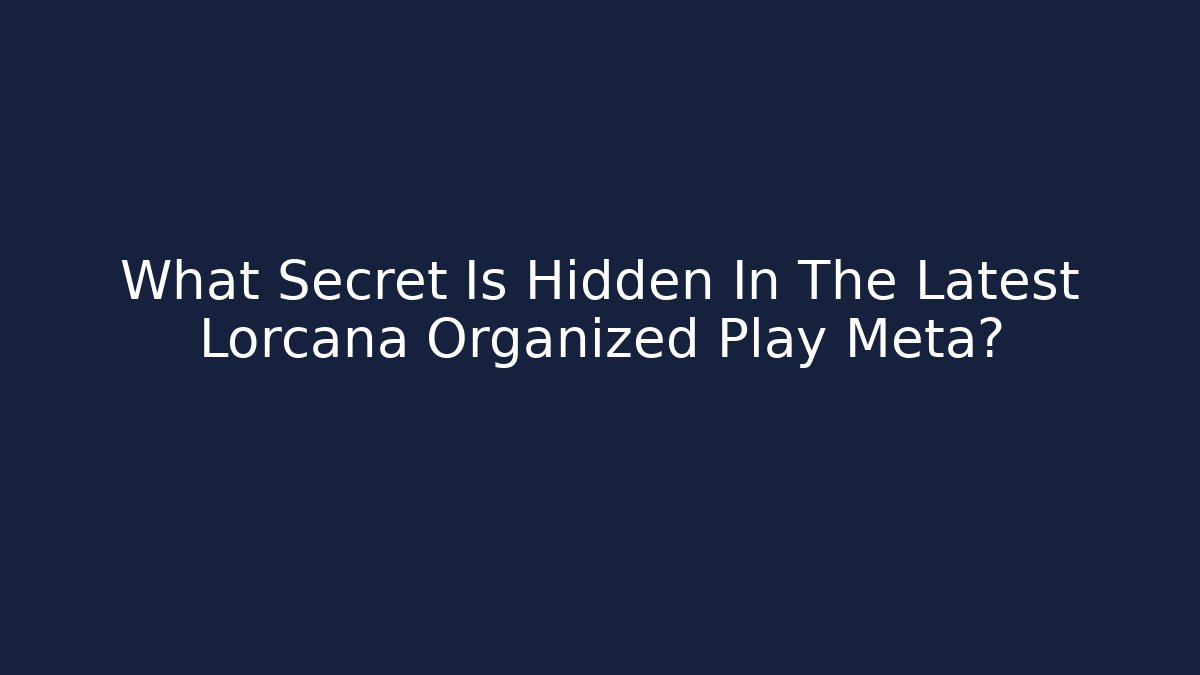 What Secret Is Hidden In The Latest Lorcana Organized Play Meta?