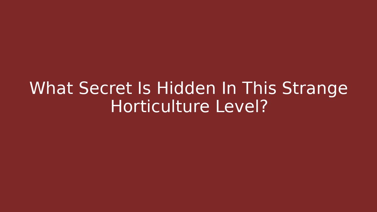 What Secret Is Hidden In This Strange Horticulture Level?