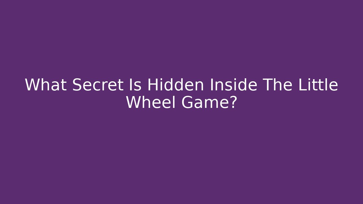 What Secret Is Hidden Inside The Little Wheel Game?