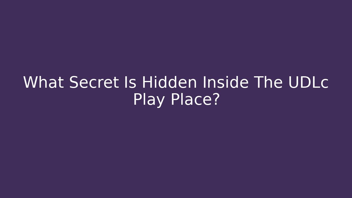 What Secret Is Hidden Inside The UDLc Play Place?
