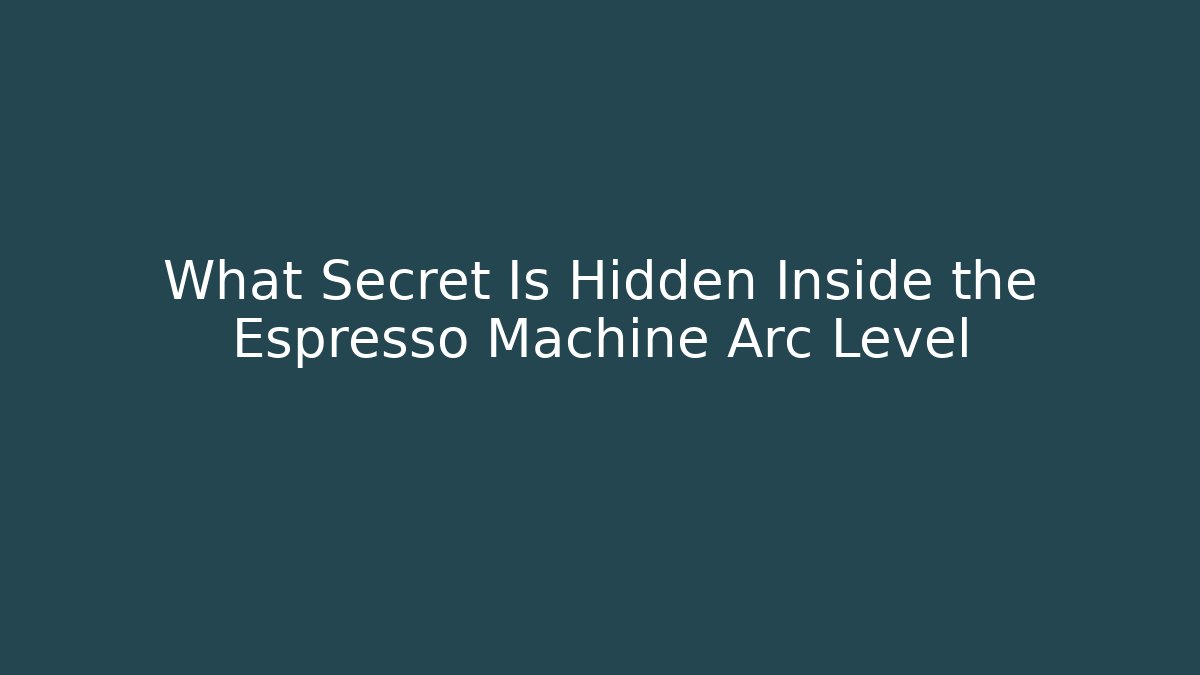 What Secret Is Hidden Inside the Espresso Machine Arc Level