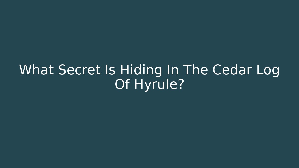 What Secret Is Hiding In The Cedar Log Of Hyrule?