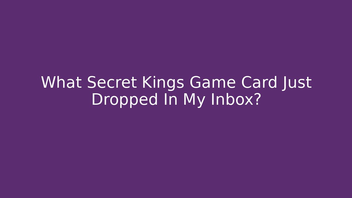 What Secret Kings Game Card Just Dropped In My Inbox?
