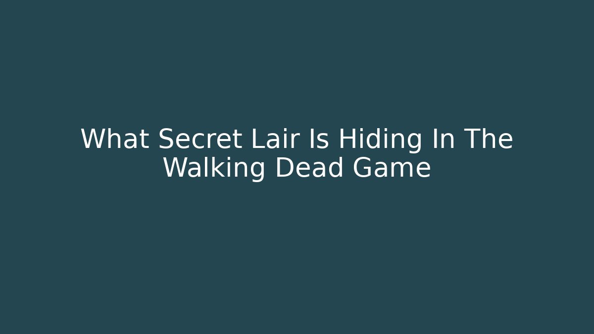 What Secret Lair Is Hiding In The Walking Dead Game