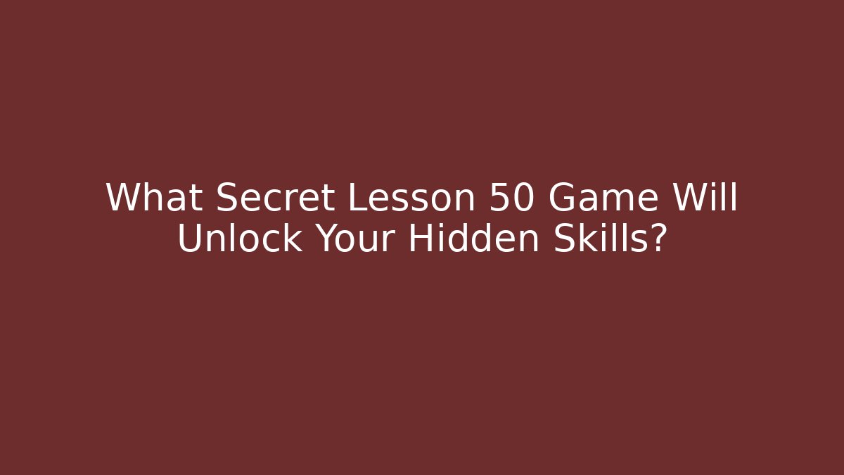 What Secret Lesson 50 Game Will Unlock Your Hidden Skills?