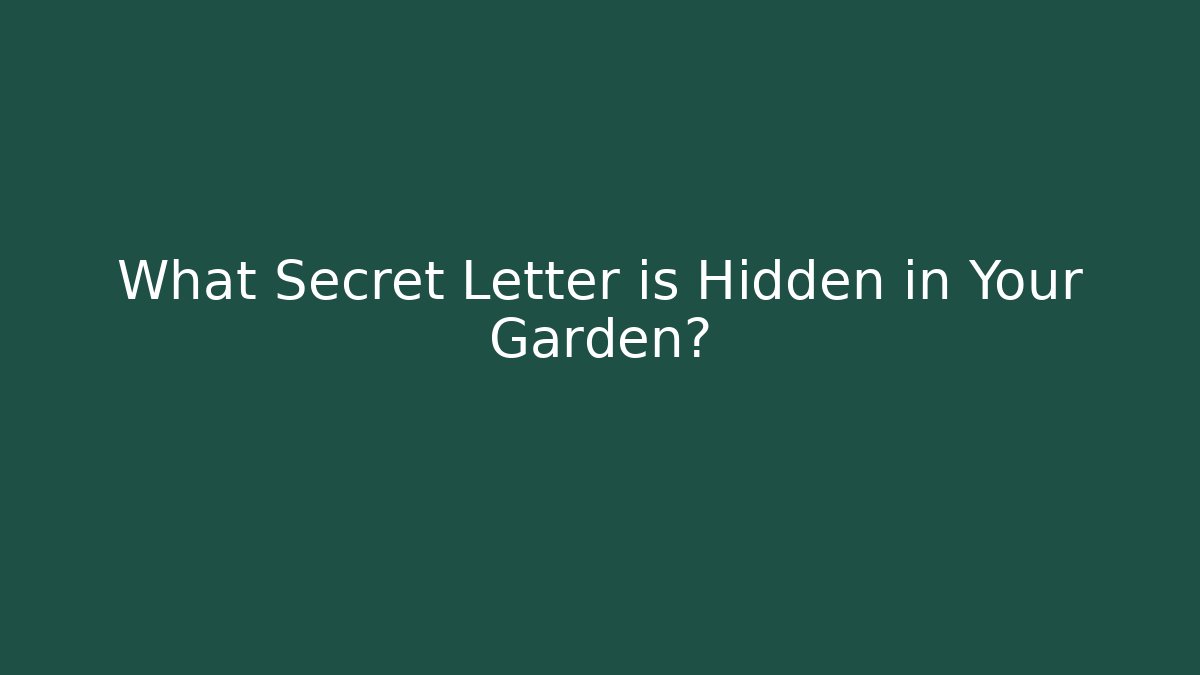 What Secret Letter is Hidden in Your Garden?