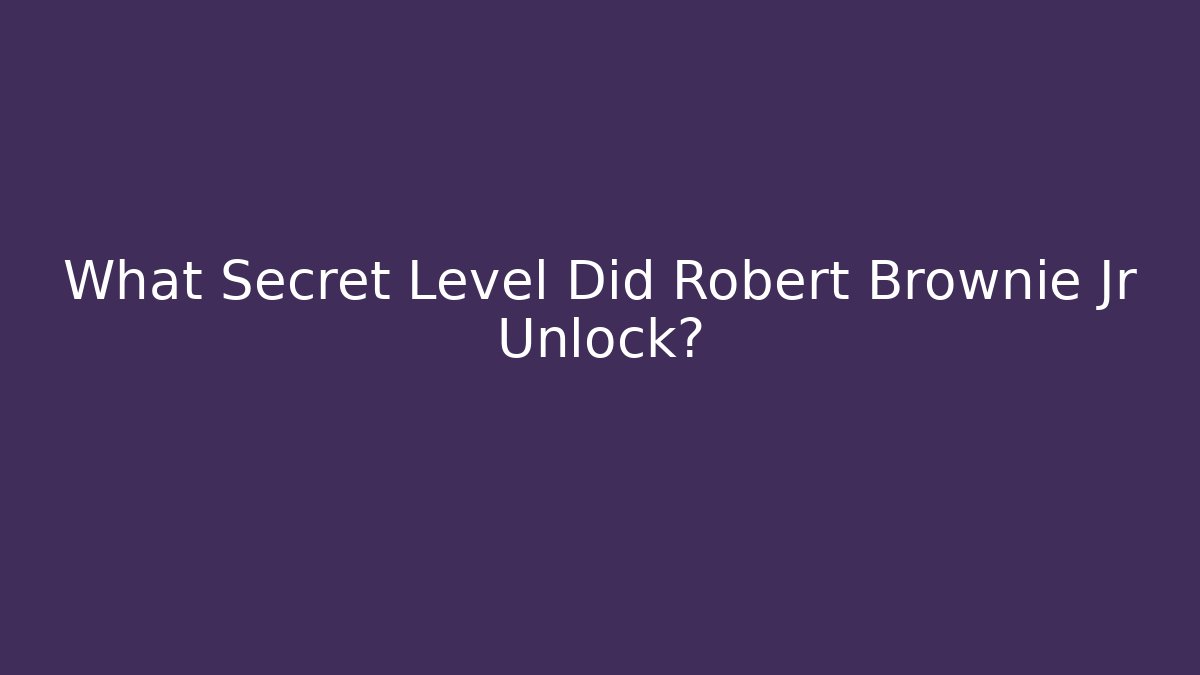 What Secret Level Did Robert Brownie Jr Unlock?