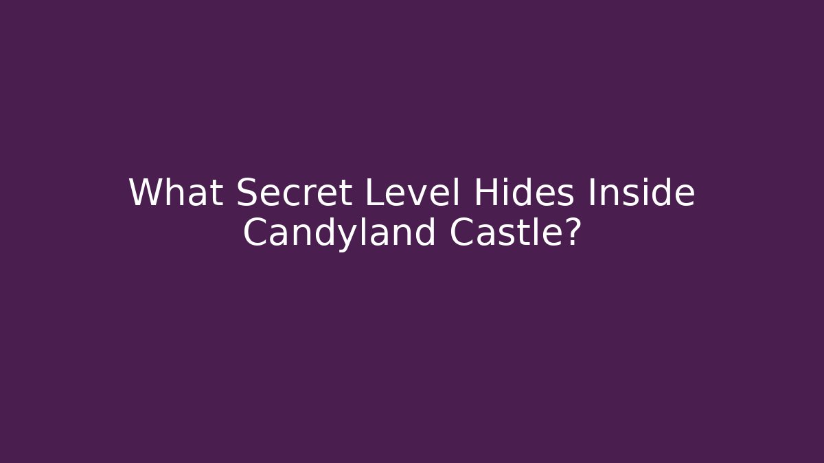 What Secret Level Hides Inside Candyland Castle?