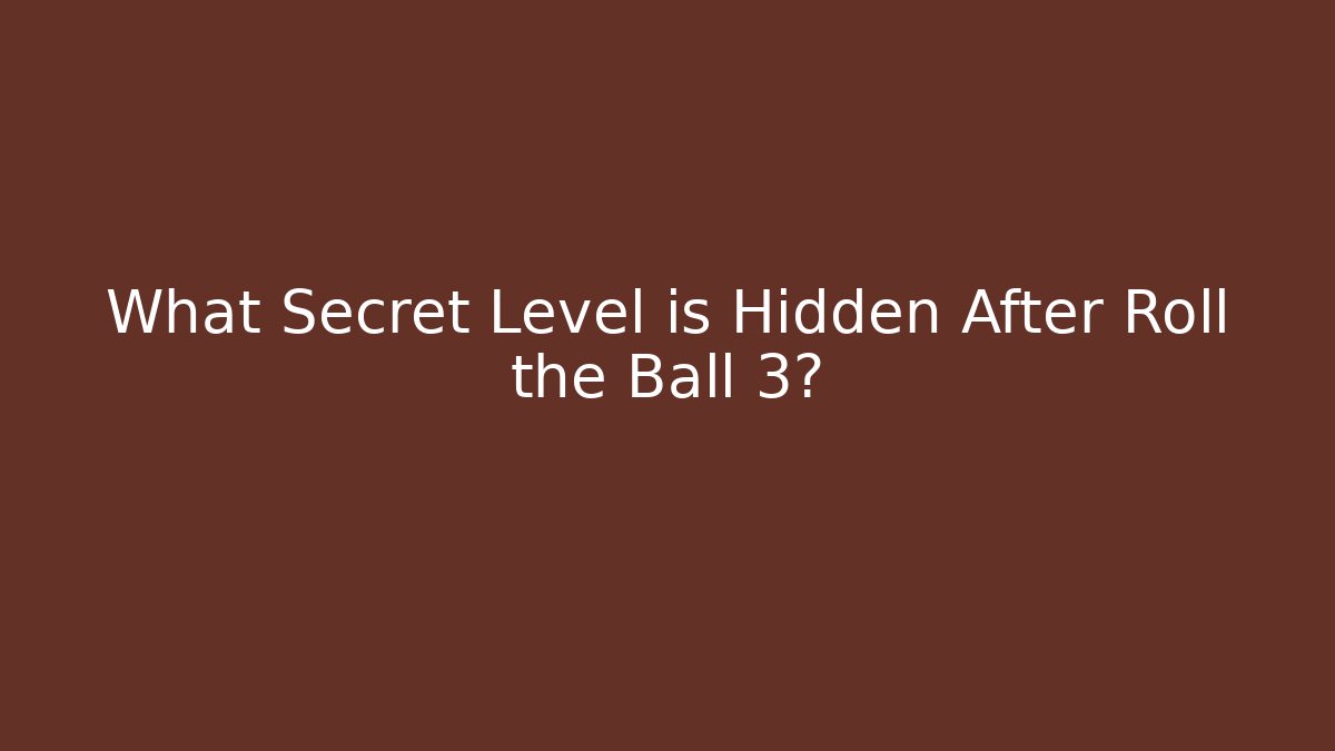 What Secret Level is Hidden After Roll the Ball 3?