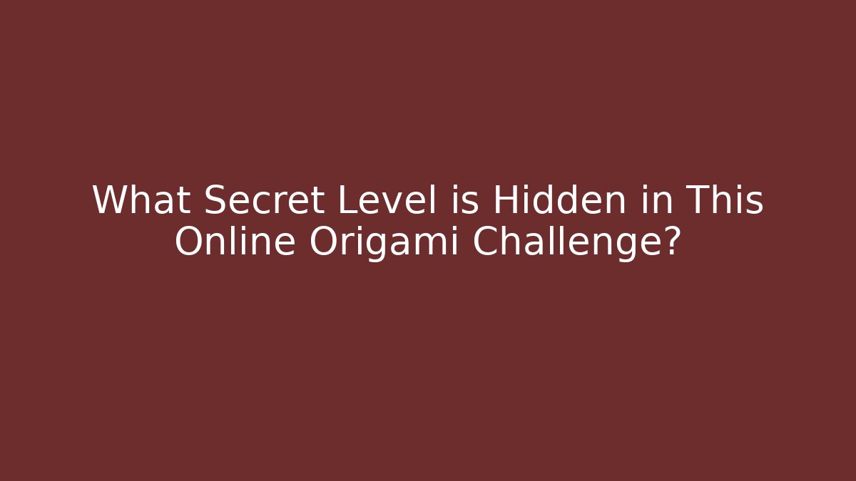 What Secret Level is Hidden in This Online Origami Challenge?