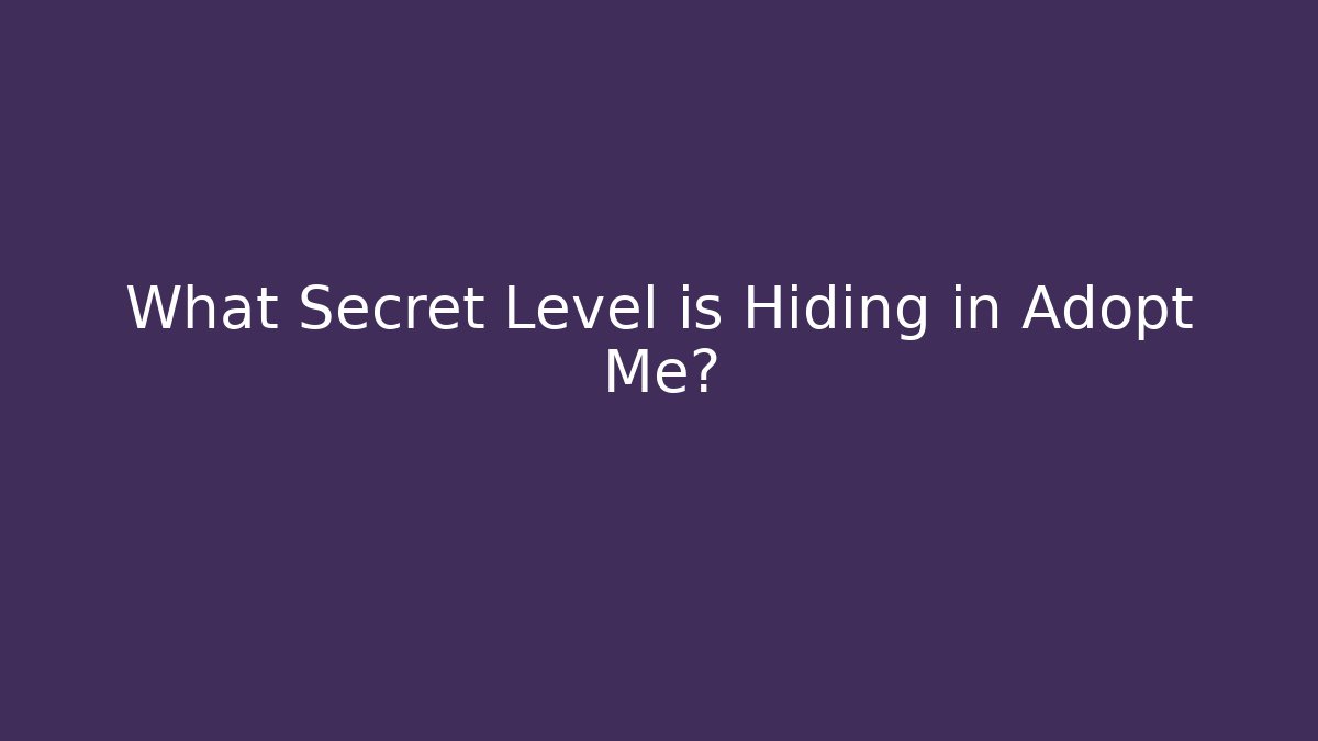 What Secret Level is Hiding in Adopt Me?