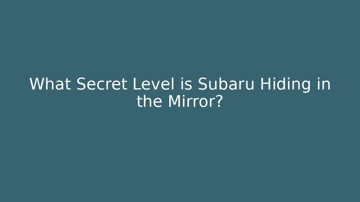 What Secret Level is Subaru Hiding in the Mirror?