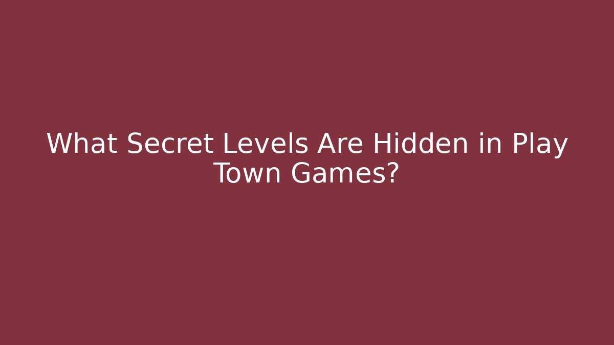 What Secret Levels Are Hidden in Play Town Games?