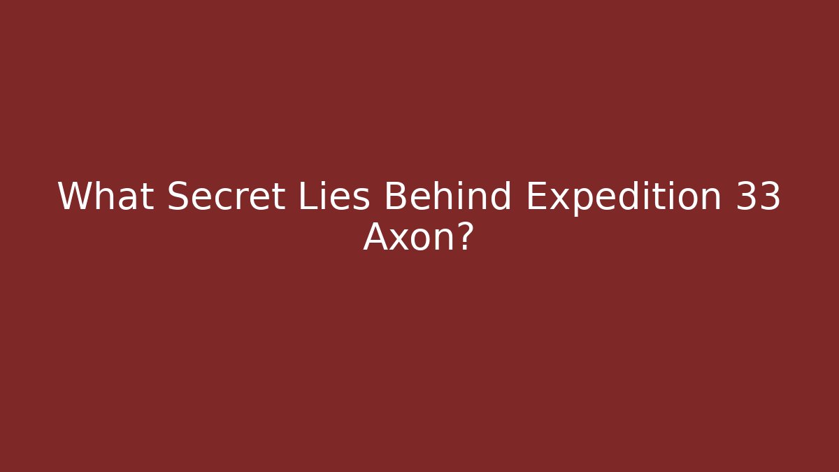 What Secret Lies Behind Expedition 33 Axon?