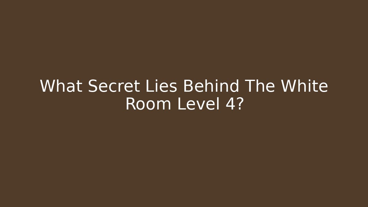 What Secret Lies Behind The White Room Level 4?