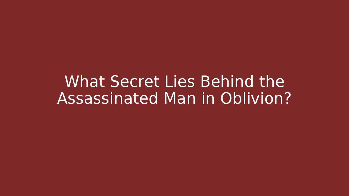 What Secret Lies Behind the Assassinated Man in Oblivion?