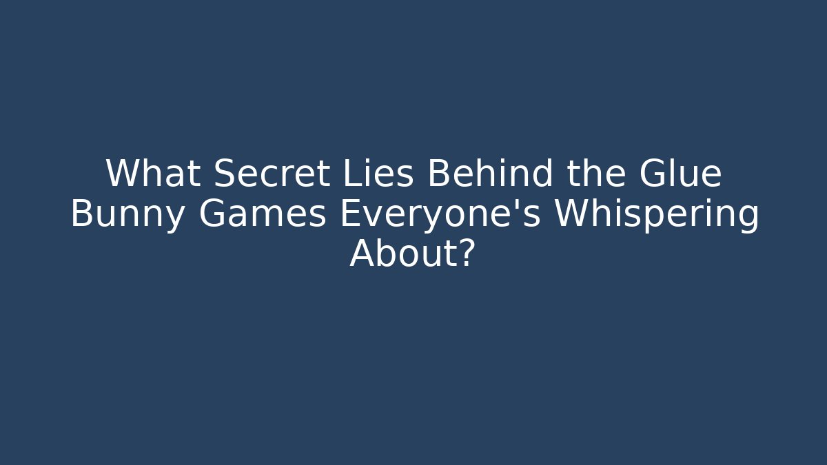 What Secret Lies Behind the Glue Bunny Games Everyone's Whispering About?