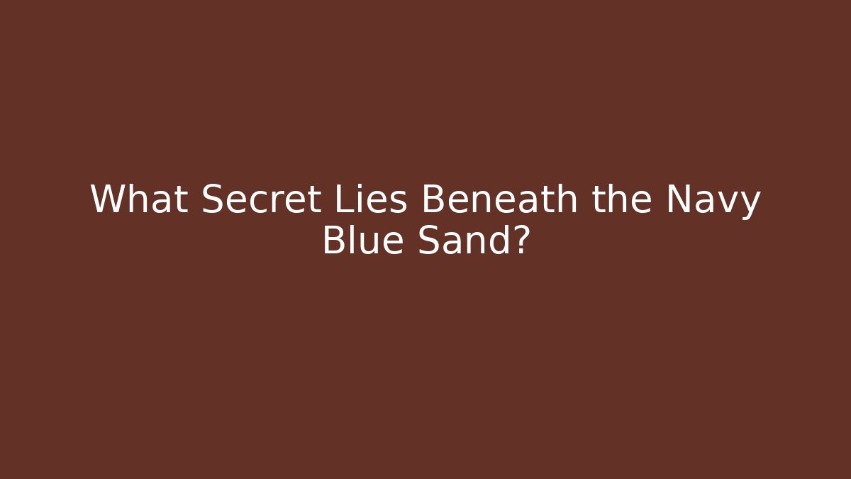 What Secret Lies Beneath the Navy Blue Sand?
