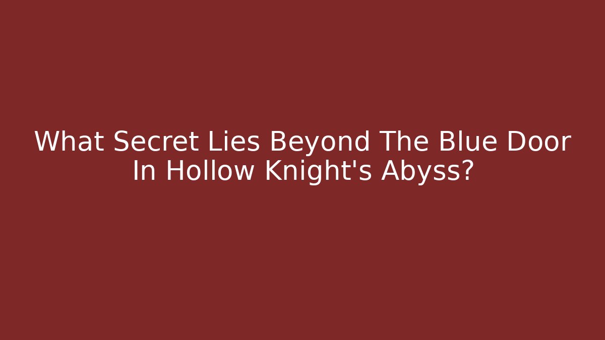 What Secret Lies Beyond The Blue Door In Hollow Knight's Abyss? - Boomer Naturals