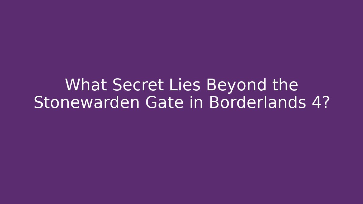 What Secret Lies Beyond the Stonewarden Gate in Borderlands 4?
