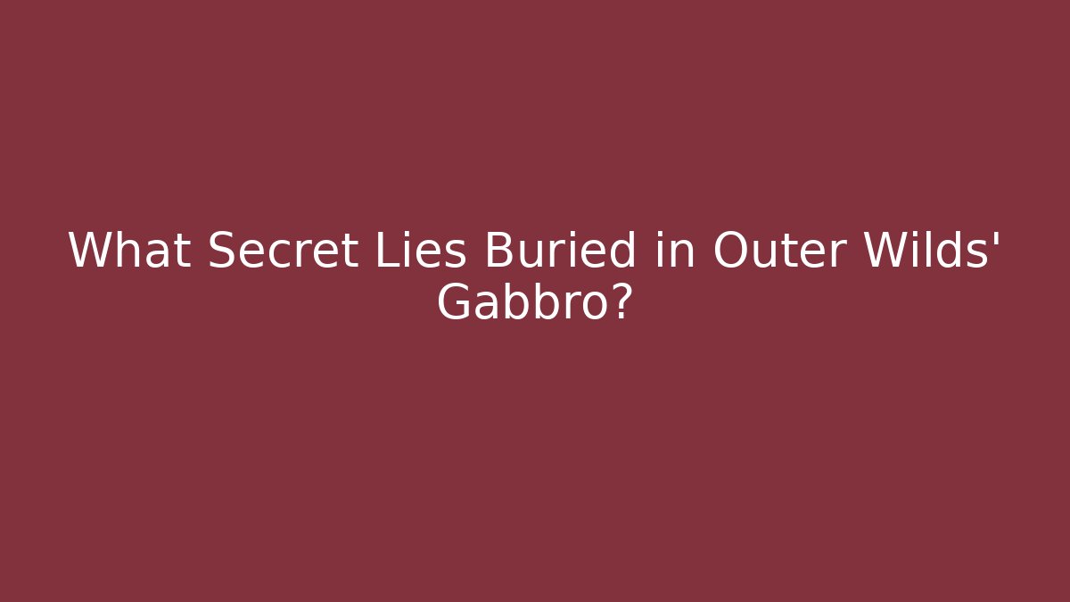 What Secret Lies Buried in Outer Wilds' Gabbro?