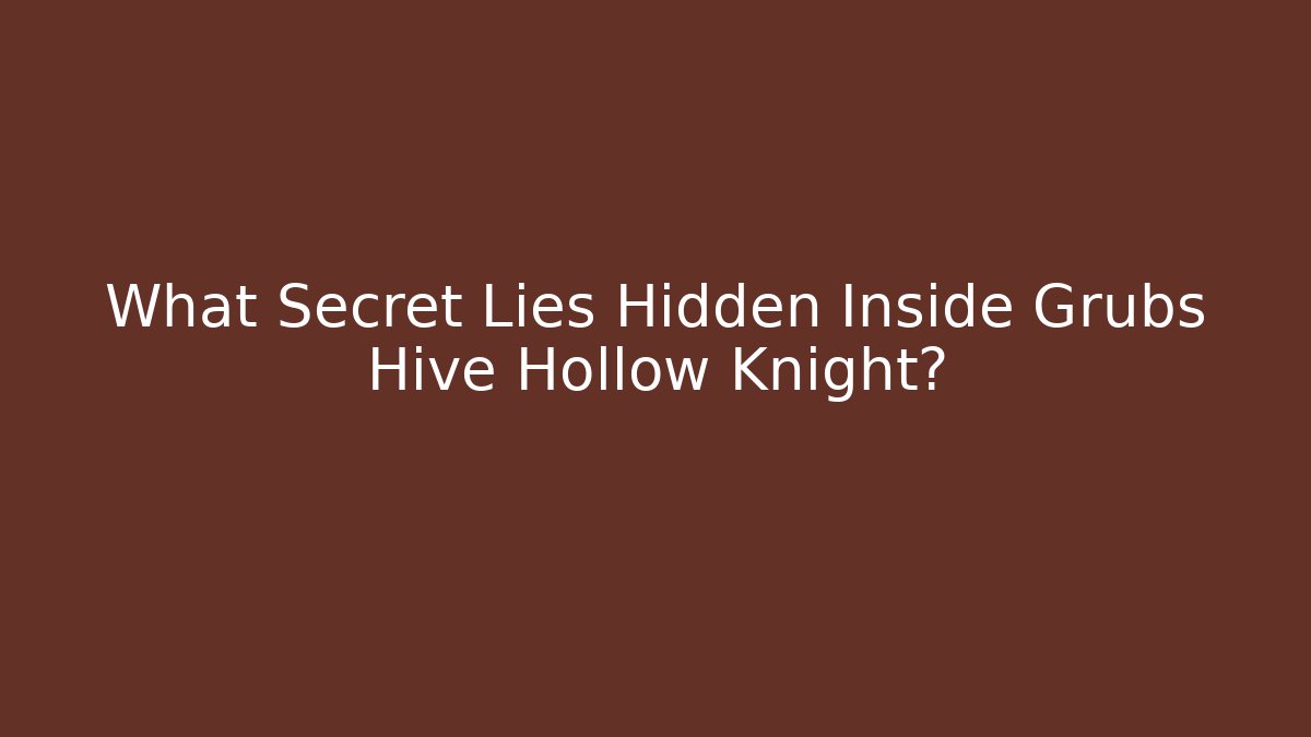 What Secret Lies Hidden Inside Grubs Hive Hollow Knight?