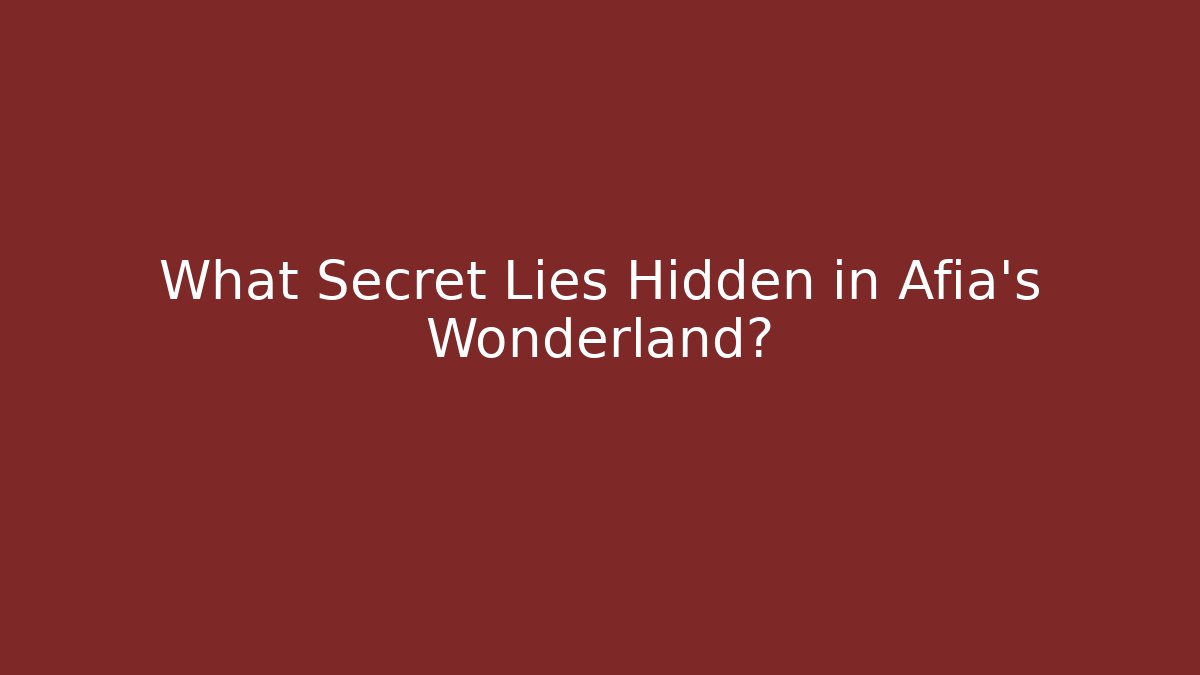 What Secret Lies Hidden in Afia's Wonderland?