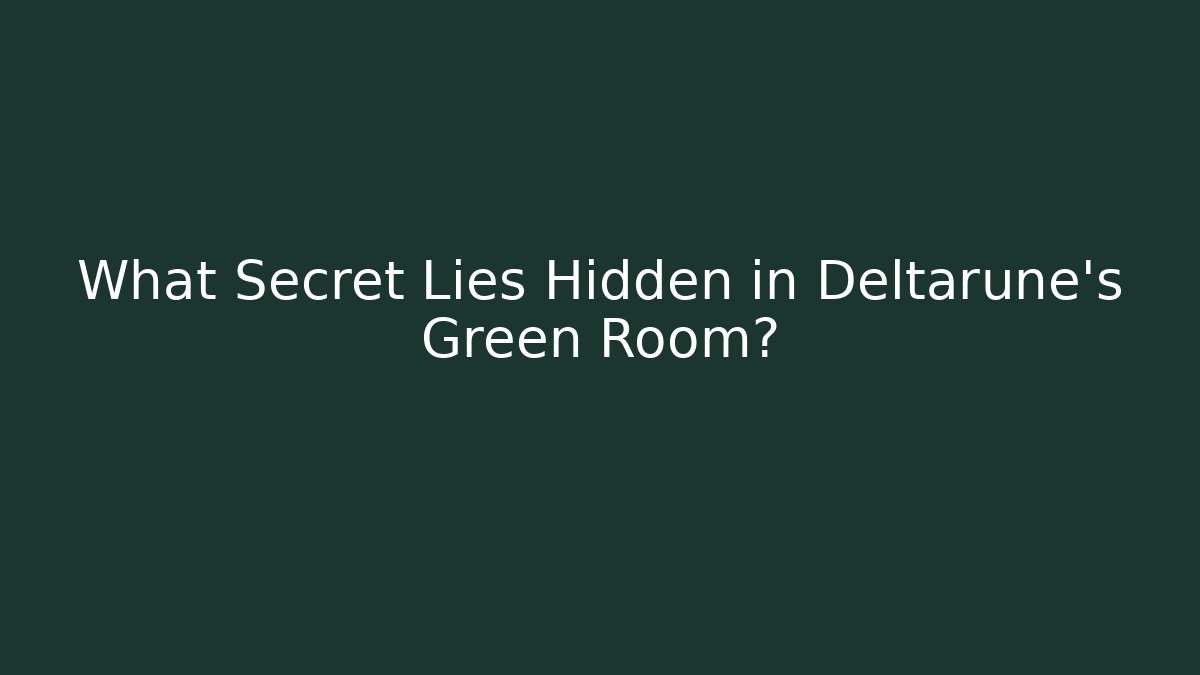 What Secret Lies Hidden in Deltarune's Green Room?