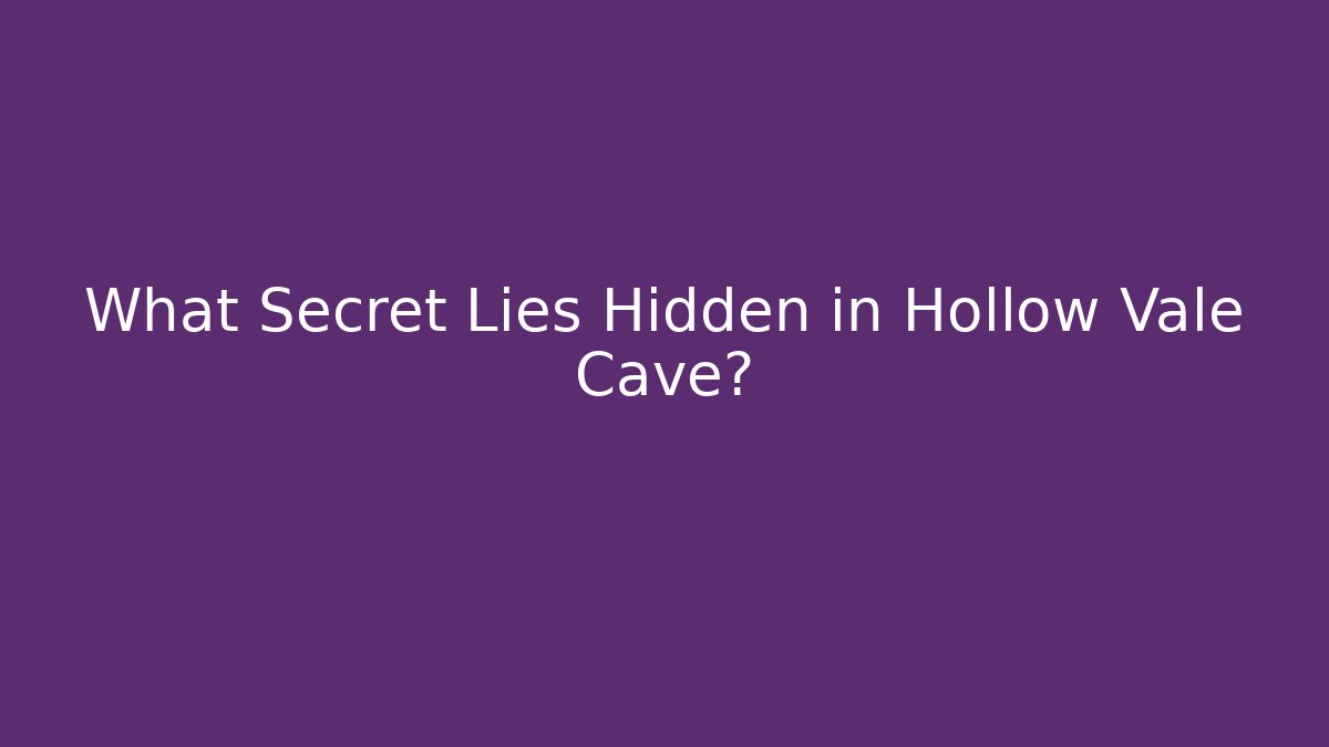 What Secret Lies Hidden in Hollow Vale Cave?