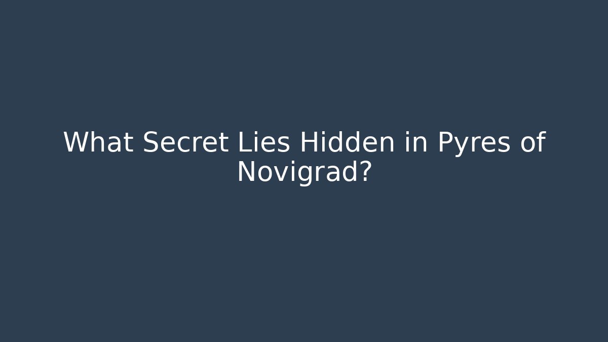 What Secret Lies Hidden in Pyres of Novigrad?