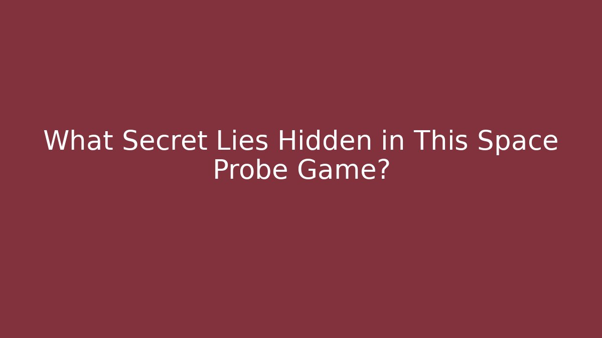 What Secret Lies Hidden in This Space Probe Game?
