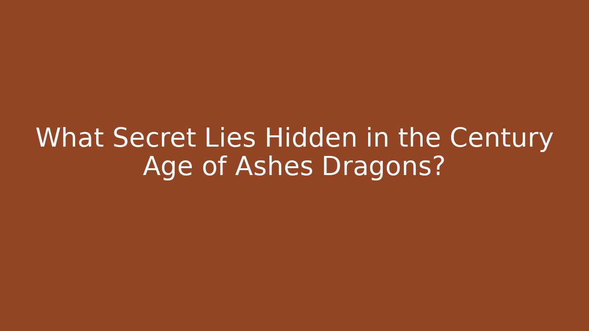 What Secret Lies Hidden in the Century Age of Ashes Dragons?