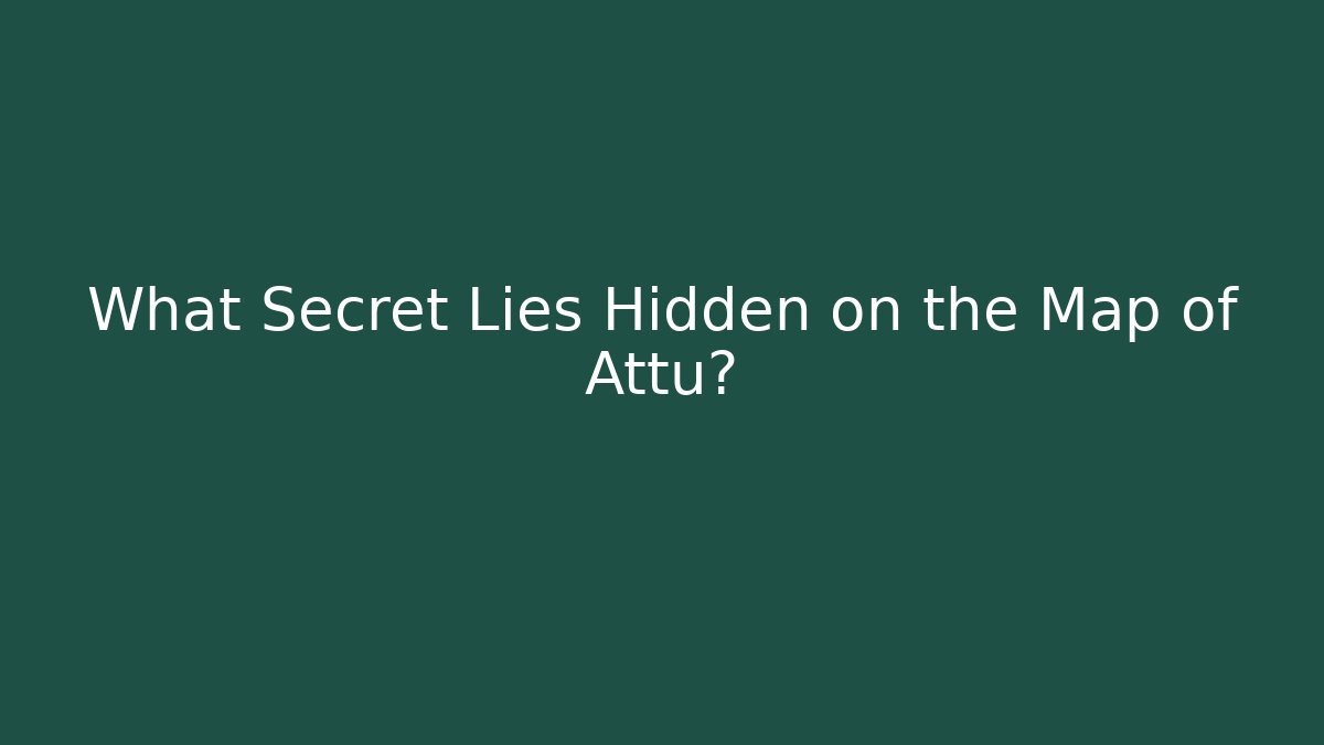 What Secret Lies Hidden on the Map of Attu?