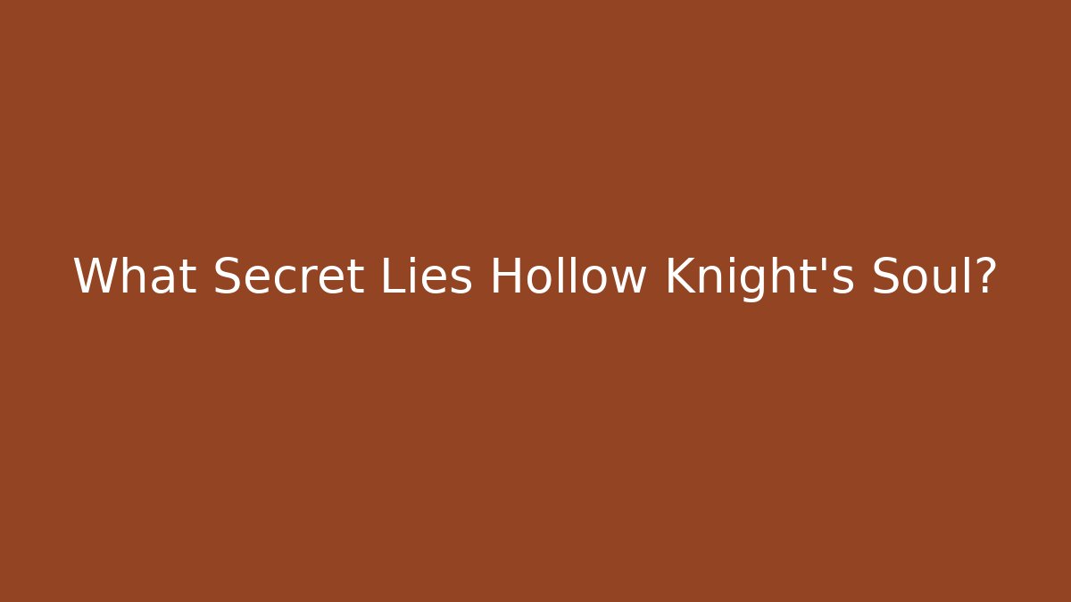 What Secret Lies Hollow Knight's Soul?